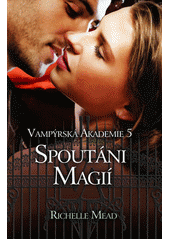 Vampýrská akademie. 5, Spoutáni magií
