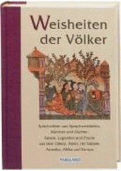 Weisheiten der V�lker :Sprichw�rter und Spruchweisheiten, M�rchen und Mythen, Fabeln, Legenden und Poesie aus dem Orient, Asien, der S�dsee, Amerika, Afrika und Europa /ausgew�hlt und herausgegeben von Karl August Fritz (odkaz v elektronick�m katalogu)