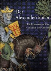 Der Alexanderroman :ein Ritterroman �ber Alexander den Gro�en, Handschrift 78.C.1 des Kupferstichkabinetts Preu�ischer Kulturbesitz Berlin /Texte von Angelica Rieger (odkaz v elektronick�m katalogu)