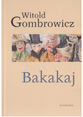 Bakakaj /Witold Gombrowicz ; [z polsk�ho origin�lu ... p�elo�ila Helena Stachov�] (odkaz v elektronick�m katalogu)