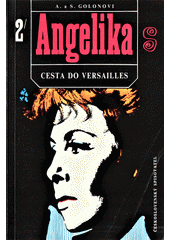 Angelika :cesta do Versailles.Druh� d�l /A. a S. Golonovi ; [z francouzsk�ho origin�lu ... p�elo�ila Hana Mullerov�] (odkaz v elektronick�m katalogu)