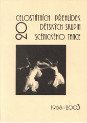 20 celost�tn�ch p�ehl�dek d�tsk�ch skupin sc�nick�ho tance 1968-2003 /[Bohum�ra Cveklov�, Dana �d�malov�] (odkaz v elektronick�m katalogu)
