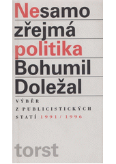 Nesamoz�ejm� politika : v�b�r z publicistick�ch stat� 1991-1996 / Bohumil Dole�al (odkaz v elektronick�m katalogu)