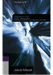 Fandom a text :fandom - subkultura textu : profesion�ln� �esk� SF a F periodika p�ed rokem 2000 /Jakub Macek (odkaz v elektronick�m katalogu)