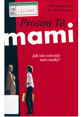 Pros�m T�, mami : jak n�s ovlivnily na�e matky? / Henry Cloud, John Townsend ; [p�eklad Alena �vecov�-Ko�eluhov�] (on-line cataloque)