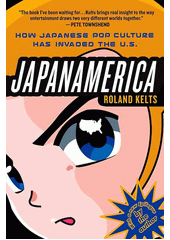 Japanamerica : how Japanese pop culture has invaded the U. S. / Roland Kelts (odkaz v elektronick�m katalogu)