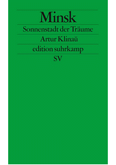 Minsk :Sonnenstadt der Tr�ume /Artur Klina? ; mit Fotografien des Autors ; aus dem Russischen von Volker Weichsel (odkaz v elektronick�m katalogu)