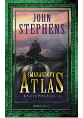 Knihy po��tku. 1, Smaragdov� atlas / John Stephens ; [z anglick�ho origin�lu ... p�elo�il Lum�r Mikulka] (odkaz v elektronick�m katalogu)