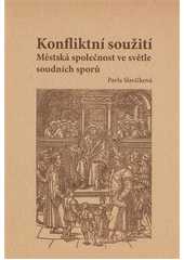 Konfliktn� sou�it� : m�stsk� spole�nost ve sv�tle soudn�ch spor� : sonda do �ivota m욝an� ve Vod�anech v druh� polovin� 16. stolet� / Pavla Slav��kov� (on-line cataloque)