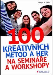 100 kreativn�ch metod a her na semin��e a workshopy / Zamyat M. Klein ; [p�eklad Iva Mich�ov�] (odkaz v elektronick�m katalogu)
