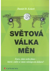 Sv�tov� v�lka m�n : euro, zlato, nebo j�an - kter� z m�n se stane n�stupcem dolaru? / Daniel D. Eckert ; [p�elo�ila Hana Nejep�nsk�] (odkaz v elektronick�m katalogu)