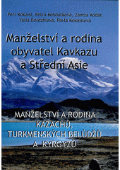 Man�elstv� a rodina obyvatel Kavkazu a St�edn� Asie. Man�elstv� a rodina Kazach�, turkmensk�ch Bel�d�� a Kyrgyz� / Petr Kokaisl ... [et al.] (on-line cataloque)