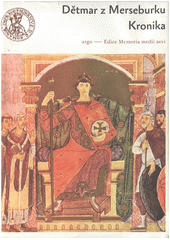 Kronika /D�tmar z Merseburku ; [z latinsk�ho origin�lu ... p�elo�il Bo�ek Ne�kudla, ver�e Jakub �ytek] (odkaz v elektronick�m katalogu)