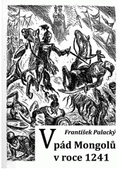 Vp�d Mongol� v roce 1241 : kritick� sestaven� a p�ehl�dnut� v�ech dostupn�ch pramen�, se zvl�tn�m ohledem na por�ku Mongol� u Olomouce / od Franti�ka Palack�ho ; [z n�meck�ho origin�lu ... p�elo�ila Dana Mentzlov�, latinsk� pas�e p�evedl a edi�n� pozn�mku sestavil Karel Nesm�r�k, pas� z L�nebursk� kroniky ze st�edov�k� n�m�iny p�elo�ila Jana Maroszov�] (odkaz v elektronick�m katalogu)