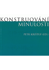 Konstruov�n� minulosti : sborn�k ze 3. ro�n�ku studentsk� konference katedry archeologie a katedry antropologie Fakulty filozofick� v Plzni / editor Petr Kri�tuf (odkaz v elektronick�m katalogu)