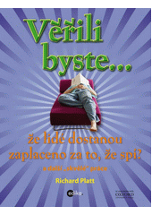 V��ili byste-- �e lid� dostanou zaplaceno za to, �e sp�?! : a dal��  skv�l�  pr�ce / Richard Platt ; [p�eklad Jitka Barto�ov�] (odkaz v elektronick�m katalogu)