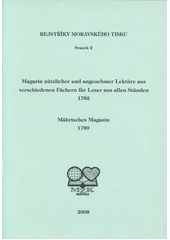 Magazin n�tzlicher und angenehmer Lekt�re aus verschiedenen F�chern f�r denkende Leser aus allen St�nden 1782 ; M�hrisches Magazin 1789 / zpracoval Milo� Pap�rn�k (odkaz v elektronick�m katalogu)