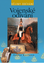 Vojensk� od�v�n� :od t�icetilet� v�lky do po��tku 20. stol. /Dagmar Kut�lkov� ; hlavn� odborn� p��prava obrazov�ho doprovodu Marie M�ykov� ; [autorsk�, odborn� a redak�n� spolupr�ce Jan Vlk] (odkaz v elektronick�m katalogu)