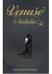 Venu�e v ko�ichu /Leopold ryt�� von Sacher-Masoch ; [p�elo�ila Gabriela Vesel�] (odkaz v elektronick�m katalogu)
