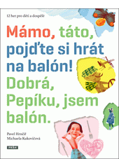M�mo, t�to, poj�te si hr�t na bal�n! Dobr�, Pep�ku, jsem bal�n :[12 her pro d�ti a dosp�l� /Pavel Hrn���, ilustrovala Michaela Kukovi�ov�] (odkaz v elektronick�m katalogu)
