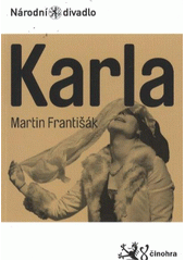 Martin Franti��k, Karla : hra po no�n� sm�n� : [premi�ra 18. kv�tna 2012 v Divadle Kolowrat / program p�ipravila Iva Klestilov�] (odkaz v elektronick�m katalogu)