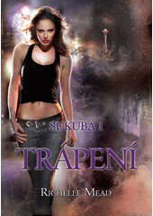Sukuba. 1, Tr�pen� / Richelle Mead ; [z anglick�ho origin�lu ... p�elo�ila Katrin Ch�lov�] (odkaz v elektronick�m katalogu)