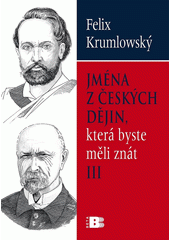 Jm�na z �esk�ch d�jin, kter� byste m�li zn�t.III /Felix Krumlowsk� ; [ilustrace Tom� Krop��ek] (odkaz v elektronick�m katalogu)