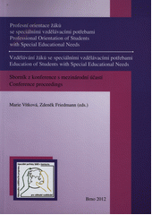 Profesn� orientace ��k� se speci�ln�mi vzd�l�vac�mi pot�ebami ; Vzd�l�v�n� ��k� se speci�ln�mi vzd�l�vac�mi pot�ebami : sborn�k z konference s mezin�rodn� ��ast� = Professional Orientation of Students with Special Educational Needs ; Education of Students with Special Educational Needs : conference proceedings / Marie V�tkov�, Zden�k Friedmann (eds.) (odkaz v elektronick�m katalogu)
