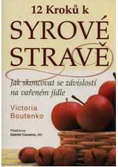 12 krok� k syrov� strav� : jak skoncovat se z�vislost� na va�en�m j�dle / Victoria Boutenko ; p�edmluva od Gabriela Cousense ; [z anglick�ho origin�lu ... p�elo�ila Hana Eassey] (odkaz v elektronick�m katalogu)