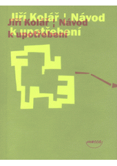 N�vod k upot�eben� /Ji�� Kol�� ; [ilustrace Sa�a �vol�kov�] (odkaz v elektronick�m katalogu)