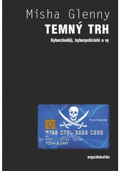 Temn� trh : kyberzlod�ji, kyberpolicist� a vy / Misha Glenny ; [z anglick�ho origin�lu ... p�elo�il Old�ich Klim�nek] (odkaz v elektronick�m katalogu)