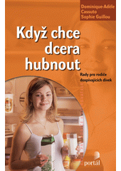 Kdy� chce dcera hubnout :rady pro rodi�e dosp�vaj�c�ch d�vek /Dominique-Adele Cassuto, Sophie Guillou ; [z francouzsk�ho origin�lu ... p�elo�ila Hana Holubkovov�] (odkaz v elektronick�m katalogu)