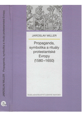 Propaganda, symbolika a ritu�ly protestantsk� Evropy (1580-1650) / Jaroslav Miller (on-line cataloque)