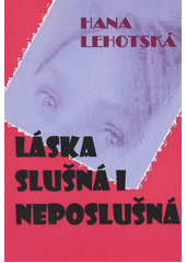 L�ska slu�n� i neposlu�n� / Hana Lehotsk� (on-line cataloque)