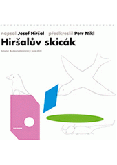 Hir�al�v skic�k :b�sn� & domalov�nky pro d�ti /napsal Josef Hir�al ; p�edkreslil Petr Nikl ; [vybral, uspo��dal a edi�n� pozn�mku napsal Radim Kop��] (odkaz v elektronick�m katalogu)