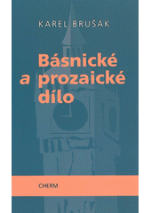 B�snick� a prozaick� d�lo /Karel Bru��k ; [uspo��dala, k vyd�n� p�ipravila a doslov a edi�n� pozn�mku napsala Vlasta Skalick�] (odkaz v elektronick�m katalogu)
