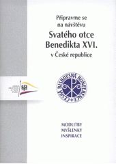 P�ipravme se na n�v�t�vu Svat�ho otce Benedikta XVI. v �esk� republice :pozv�n� a v�zva k p��prav� setk�n� : [modlitby, my�lenky, inspirace] (odkaz v elektronick�m katalogu)