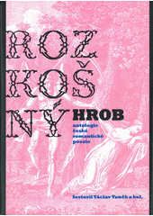 Rozko�n� hrob :antologie �esk� romantick� poezie /sestavil V�clav Van�k a kol. (odkaz v elektronick�m katalogu)