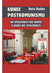 Konec postkomunismu : od spole�nosti bez nad�je k nad�ji bez spole�nosti / Boris Buden ; [z n�meck�ho origin�lu ... p�elo�il Radovan Baro�] (on-line cataloque)