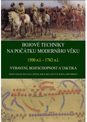 Bojov� techniky ran�ho novov�ku :1500 n. l. - 1763 n. l. : vybaven�, bojeschopnost, taktika /Christer J�rgensen ... [et al.] ; [z anglick�ho origin�lu ... p�elo�il Josef Barto�] (odkaz v elektronick�m katalogu)