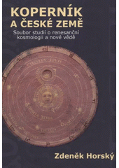 Kopern�k a �esk� zem� : soubor studi� o renesan�n� kosmologii a nov� v�d� / Zden�k Horsk� ; uspo��dali a k vyd�n� p�ipravili Vojt�ch Hladk�, Tom� Hermann, Iva Lelkov� (odkaz v elektronick�m katalogu)