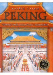 Peking :[v�znamn� dynastie, velk� konflikty a Zak�zan� m�sto] /Richard Platt ; ilustrace Manuela Cappon ; [p�eklad Krist�na Vyhl�dov�] (odkaz v elektronick�m katalogu)