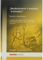 Bezdomovectv� v kontextu kriminality : sborn�k z konference po��dan� Charitou Olomouc u p��le�itosti 11. ro�n�ku  Dn� o bezdomovectv�  a v r�mci oslav 20. v�ro�� �innosti Charity Olomouc : [Olomouc, 14. listopadu 2012 / redakce Petr Prinz] (odkaz v elektronick�m katalogu)