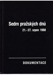 Obálka titulu Sedm pražských dnů : 21.-27. srpen 1968 : dokumentace