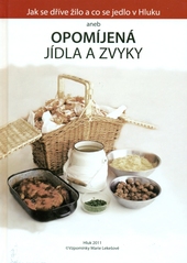 Obálka titulu Jak se dříve žilo a co se jedlo v Hluku aneb Opomíjená jídla a zvyky