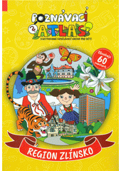 Obálka titulu Poznávací atlas : ilustrovaná vzdělávací kniha pro děti. Region Zlínsko