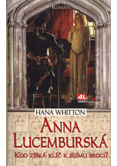 Obálka titulu Anna Lucemburská: Kdo získá klíč k jejímu srdci?