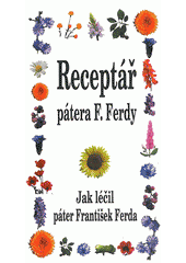 Obálka titulu Jak léčil páter F. Ferda :receptář pátera Františka Ferdy