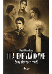 Obálka titulu Utajené vládkyně, ženy slavných mužů