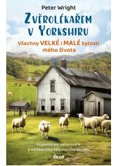 Obálka titulu Zvěrolékařem v Yorkshiru : všechny velké i malé bytosti : vzpomínání veterináře z oblíbeného televizního seriálu